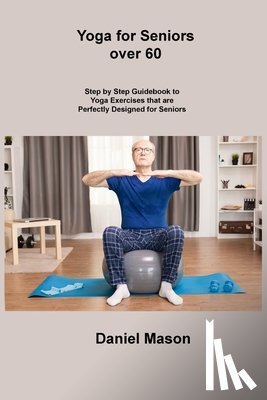 Mason, Daniel - Yoga for Seniors Over 60