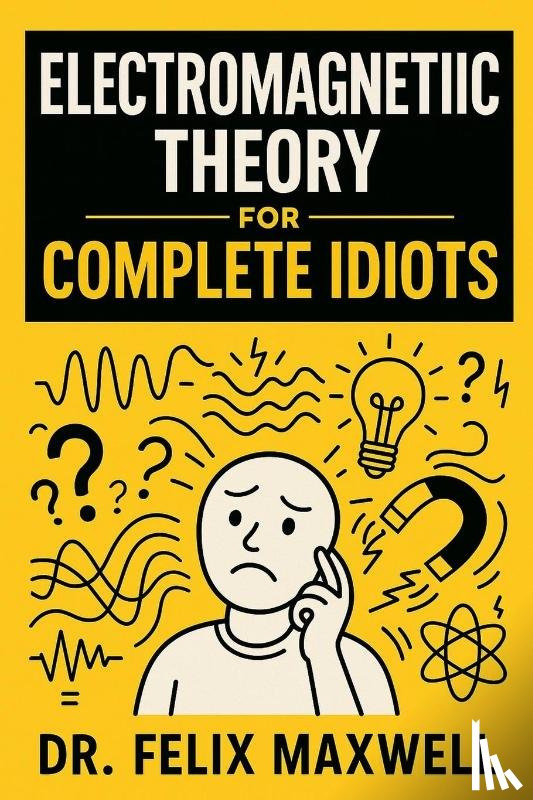 Maxwell, Felix - Electromagnetic Theory for Complete Idiots