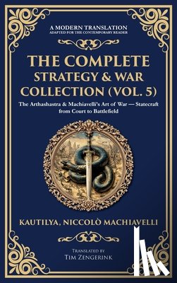 Chanakya, Kautilya, Machiavelli, Niccolo - The Complete Strategy & War Collection (Vol. 5)