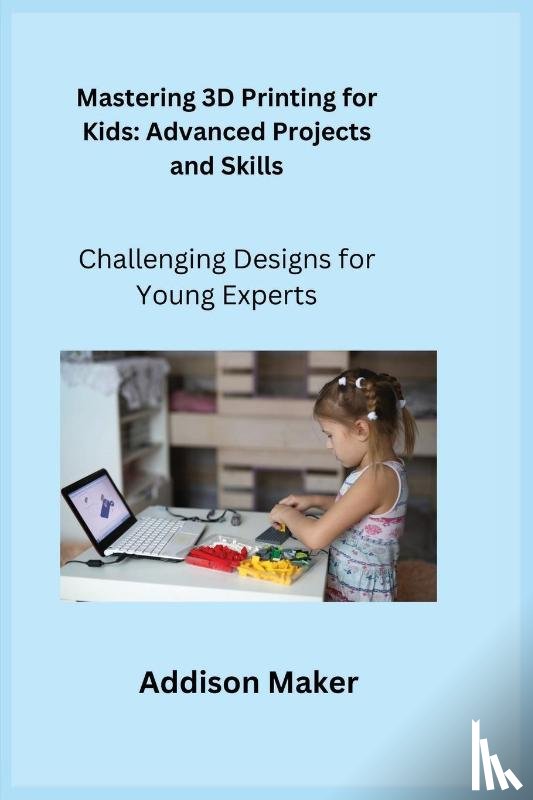 Maker, Addison - Mastering 3D Printing for Kids
