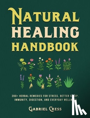 Cress, Gabriel - Natural Healing Handbook: 200+ Herbal Remedies for Stress, Better Sleep, Immunity, Digestion, and Everyday Wellness
