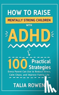 Rowen, Talia - How to Raise Mentally Strong Children With ADHD