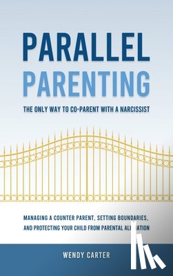 Carter, Wendy - Parallel Parenting - The Only Way to Co-parent with a Narcissist