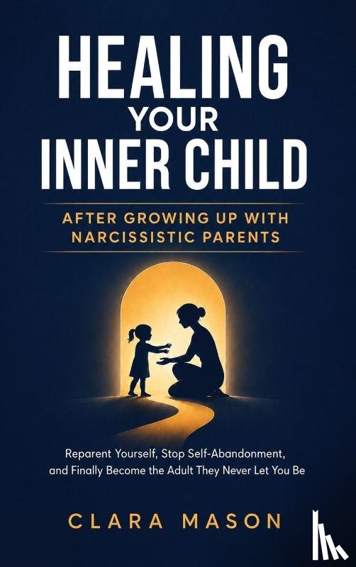 Mason, Clara - Healing Your Inner Child After Growing Up with Narcissistic Parents