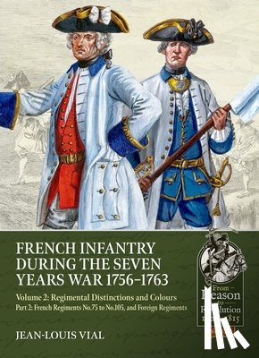 Vial, Jean-Louis - French Infantry during the Seven Years War 1756-1763 Volume 2 Regimental Distinctions and Colours