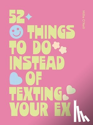 O'Neill, Millie - 52 Things to Do Instead of Texting Your Ex