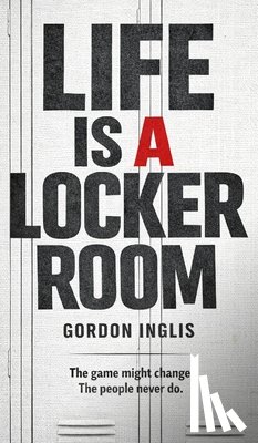 Inglis, Gordon - Life is a Locker Room