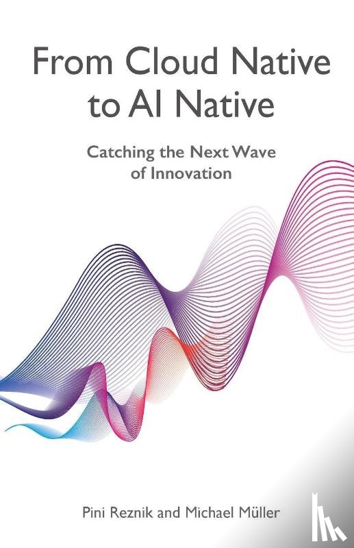 Reznik, Pini, Müller, Michael - From Cloud Native to AI Native