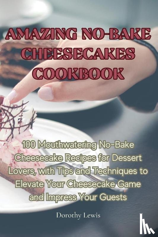 Dorothy Lewis - AMAZING NO-BAKE CHEESECAKES COOKBOOK