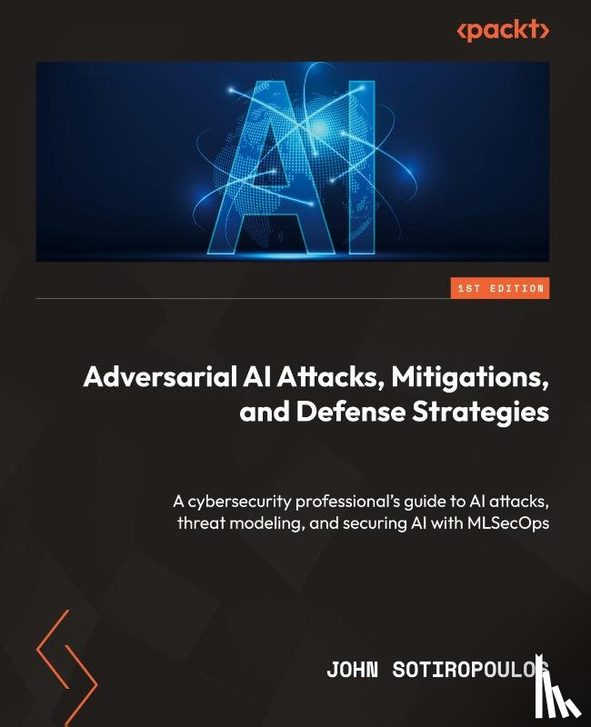 Sotiropoulos, John - Adversarial AI Attacks, Mitigations, and Defense Strategies