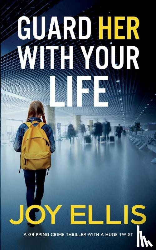 Ellis, Joy - GUARD HER WITH YOUR LIFE a gripping crime thriller with a huge twist