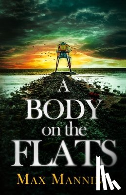 Manning, Max - A Body on the Flats: an absolutely gripping British crime thriller full of twists