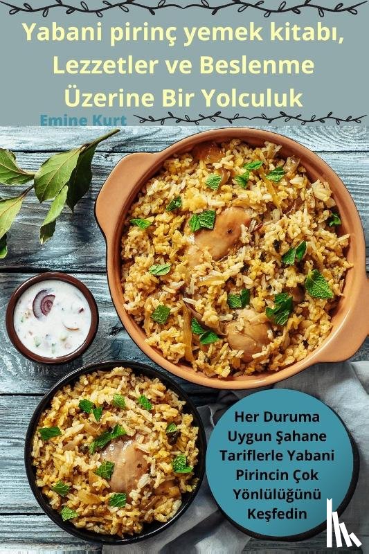 Emine Kurt - Yabani pirinç yemek kitab¿, Lezzetler ve Beslenme Üzerine Bir Yolculuk