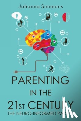 Simmons, Johanna - Parenting in the 21st Century: The Neuro-Informed Parent