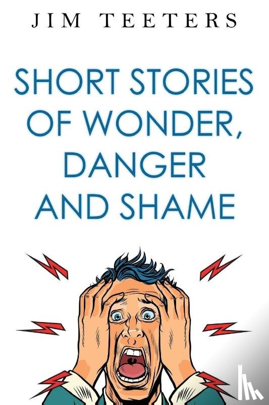 Teeters, Jim - Short Stories of Wonder, Danger and Shame