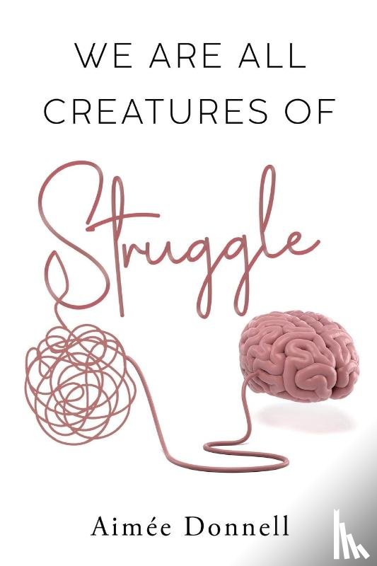 Donnell, Aimee - We Are All Creatures of Struggle