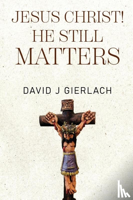 J Gierlach, David - Jesus Christ! He Still Matters