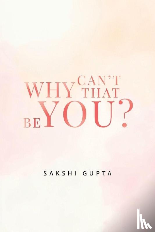 Gupta, Sakshi - Why Can't That Be You?