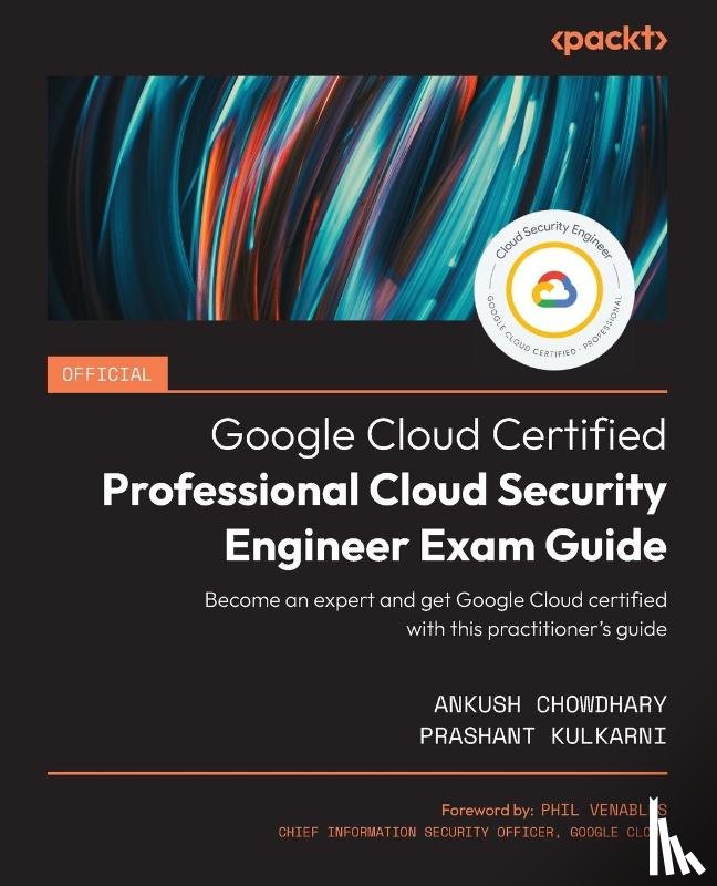 Chowdhary, Ankush, Kulkarni, Prashant - Official Google Cloud Certified Professional Cloud Security Engineer Exam Guide
