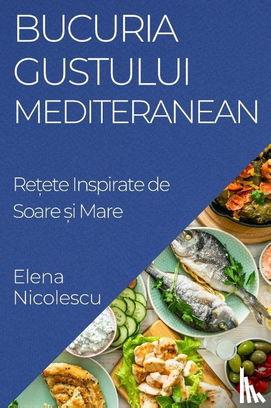 Nicolescu, Elena - Bucuria Gustului Mediteranean
