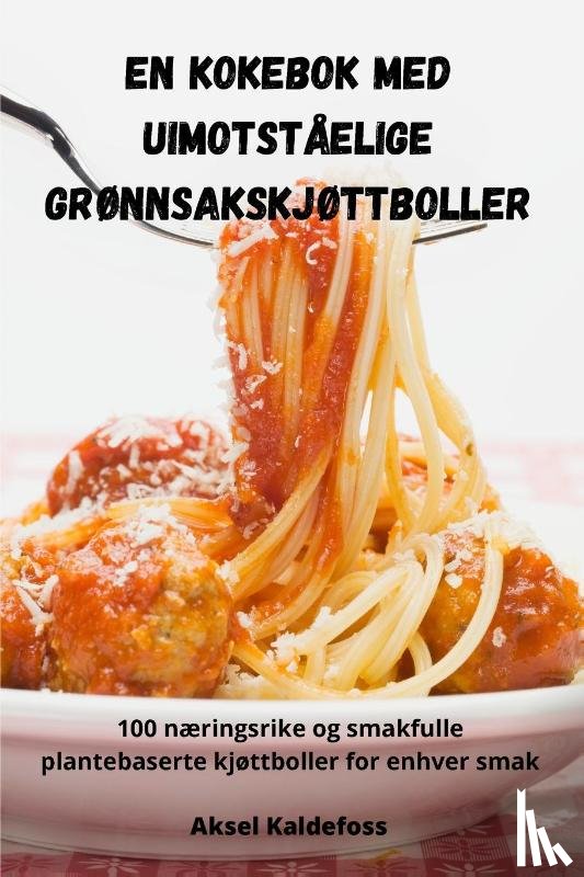 Aksel Kaldefoss - En kokebok med uimotståelige grønnsakskjøttboller