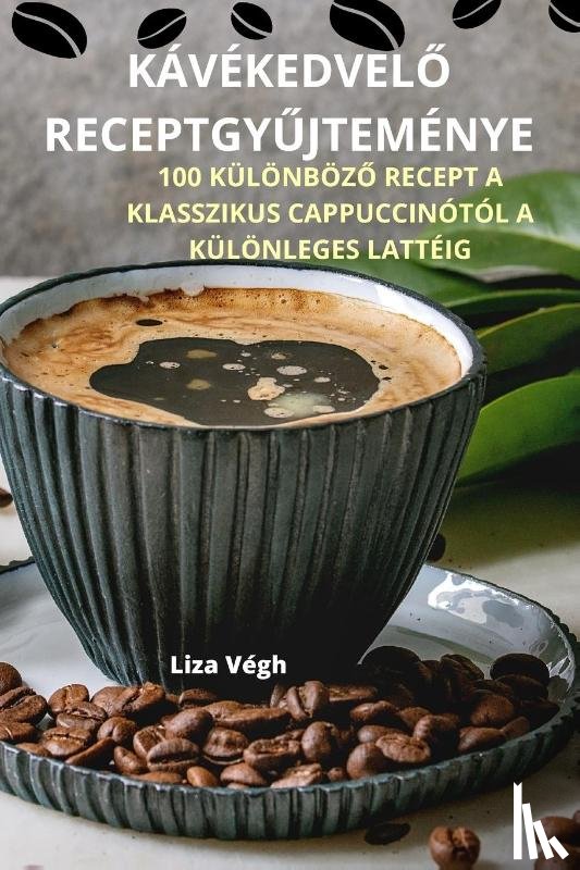 Liza Végh - KÁVÉKEDVEL¿ RECEPTGY¿JTEMÉNYE