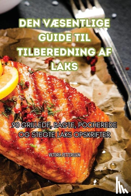 Victoria Pettersson - DEN VÆSENTLIGE GUIDE TIL TILBEREDNING AF LAKS