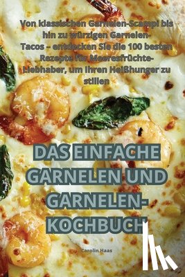 Carolin Haas - Das Einfache Garnelen Und Garnelen-Kochbuch