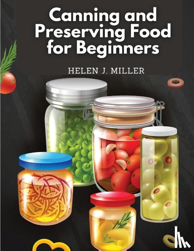 Helen J. Miller - Canning and Preserving Food for Beginners