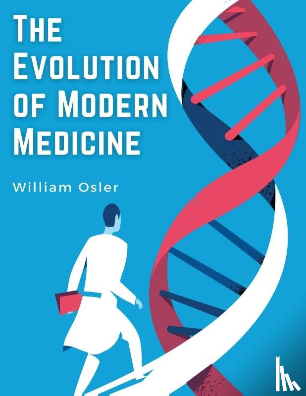 William Osler - The Evolution of Modern Medicine