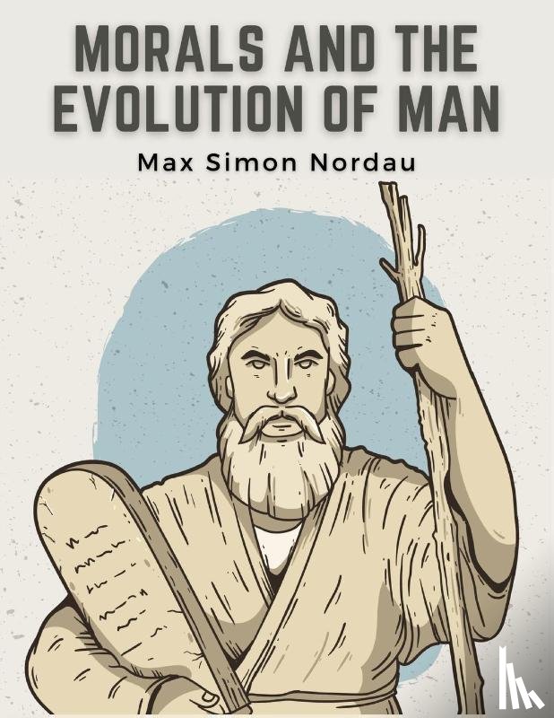 Max Simon Nordau - Morals and the Evolution of Man