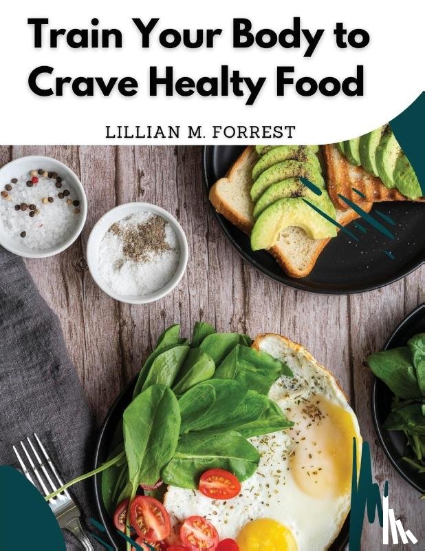 Lillian M. Forrest - Train Your Body to Crave Healty Food