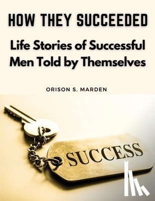 Orison S. Marden - How They Succeeded