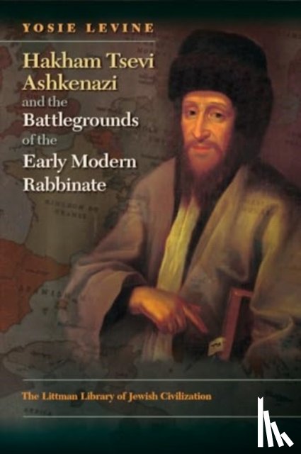 Levine, Yosie - Hakham Tsevi Ashkenazi and the Battlegrounds of the Early Modern Rabbinate