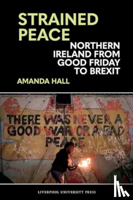 Hall, Amanda - Strained Peace: Northern Ireland from Good Friday to Brexit