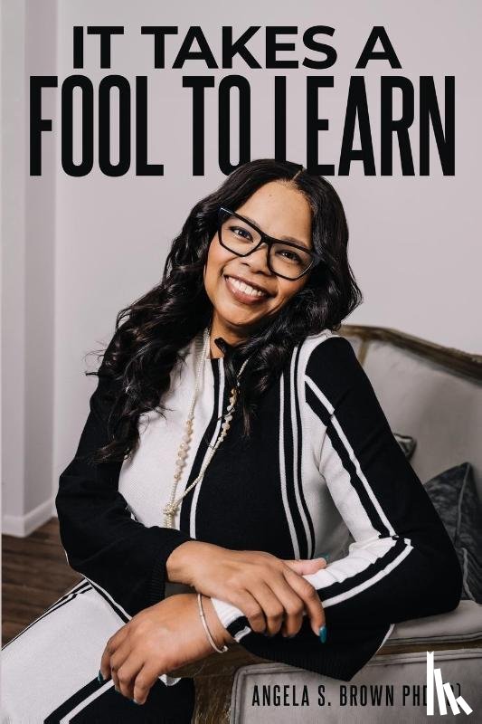 Brown, Angela S. - IT TAKES A FOOL TO LEARN