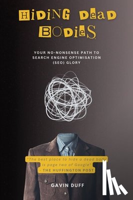 Duff, Gavin - Hiding Dead Bodies: Your No-Nonsense Path to Search Engine Optimisation (SEO) Glory