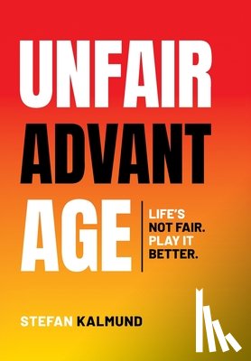 Kalmund, Stefan - Unfair Advantage: Life's Not Fair. Play It Better
