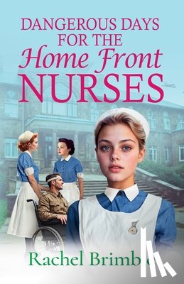 Brimble, Rachel - Dangerous Days for the Home Front Nurses