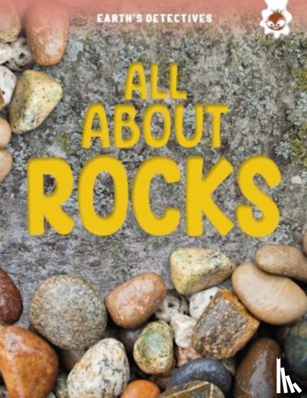 Storm, Rebecca - Earth's Detectives: All About Rocks