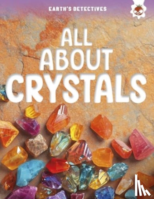Storm, Rebecca - Earth's Detectives: All About Crystals