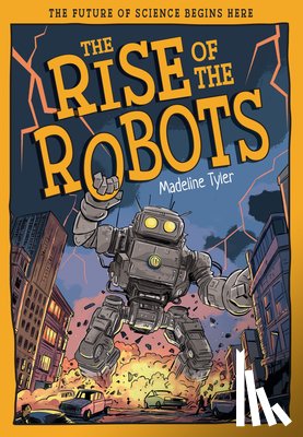 Tyler, Madeline - The Rise of the Robots: How Machines Evolve Beyond Expectations
