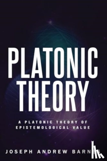 Barnes, Joseph Andrew - A Platonic Theory of Epistemic Value