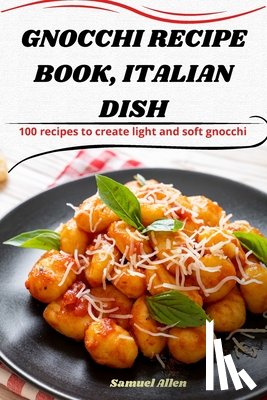 Samuel Allen - GNOCCHI RECIPE BOOK, ITALIAN DISH