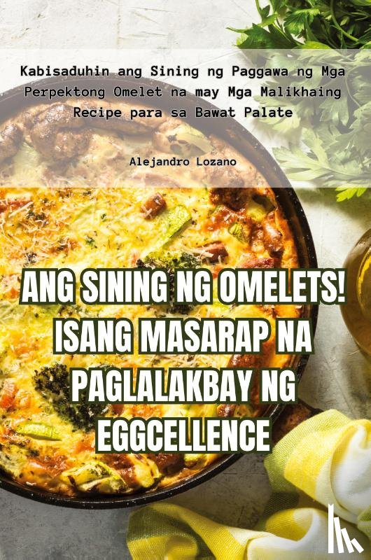 Alejandro Lozano - ANG SINING NG OMELETS! ISANG MASARAP NA PAGLALAKBAY NG EGGCELLENCE