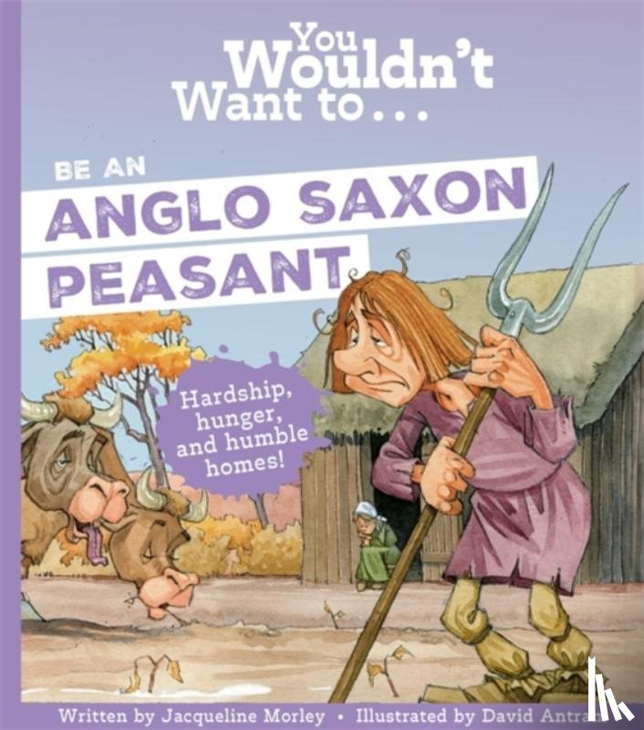 Morley, Jacqueline, Jacqueline, Morley - You Wouldn't Want To Be An Anglo-Saxon Peasant