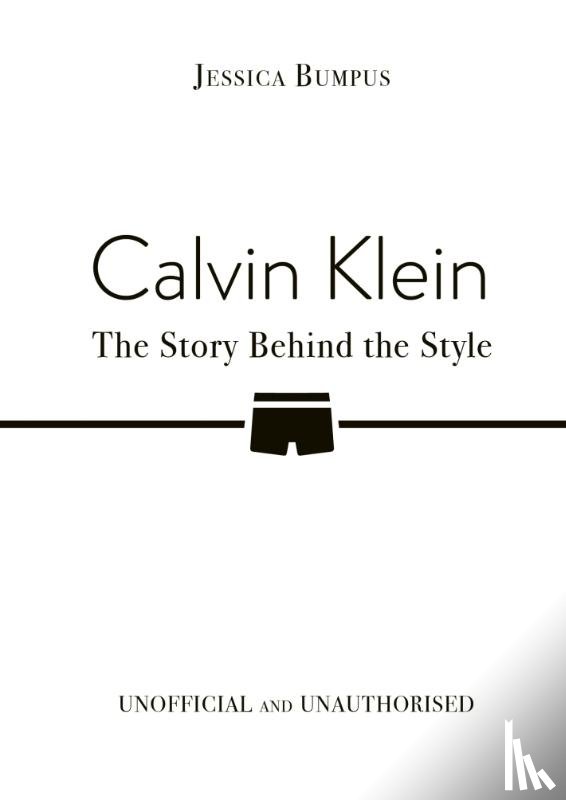 Bumpus, Jessica - Calvin Klein: The Story Behind the Style