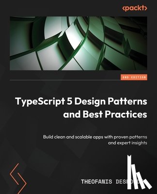 Despoudis, Theofanis - TypeScript 5 Design Patterns and Best Practices - Second Edition