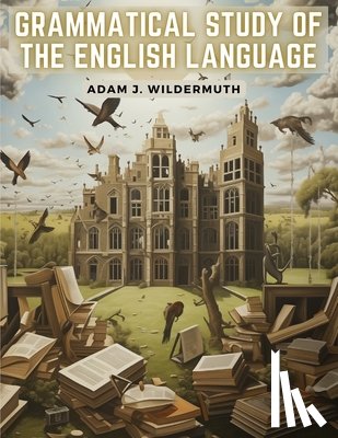 Adam J. Wildermuth - Grammatical Study of The English Language