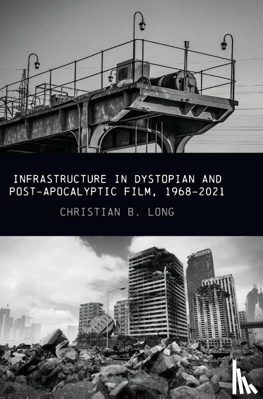 Long, Christian B. (The University of Otago) - Infrastructure in Dystopian and Post-apocalyptic Film, 1968-2021